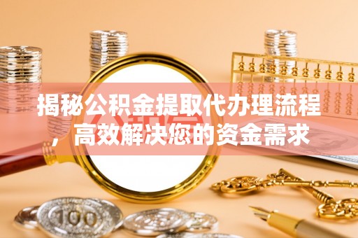 兴县揭秘公积金提取代办理流程，高效解决您的资金需求