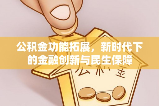 兴县公积金功能拓展，新时代下的金融创新与民生保障