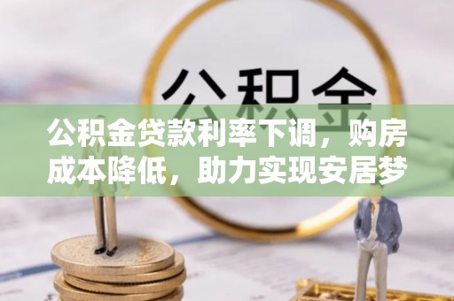 兴县公积金贷款利率下调，购房成本降低，助力实现安居梦
