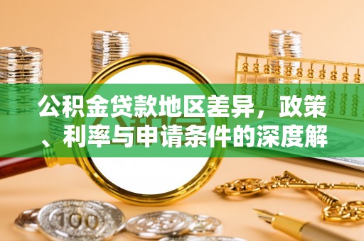 兴县公积金贷款地区差异，政策、利率与申请条件的深度解析