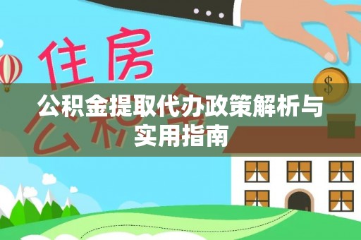 兴县公积金提取代办政策解析与实用指南