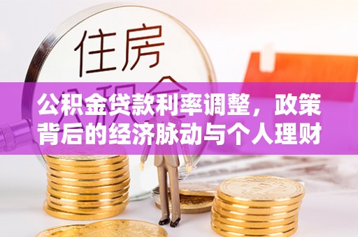 兴县公积金贷款利率调整，政策背后的经济脉动与个人理财新机遇