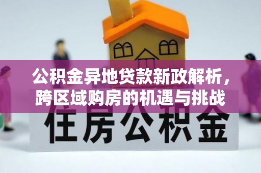 兴县公积金异地贷款新政解析，跨区域购房的机遇与挑战