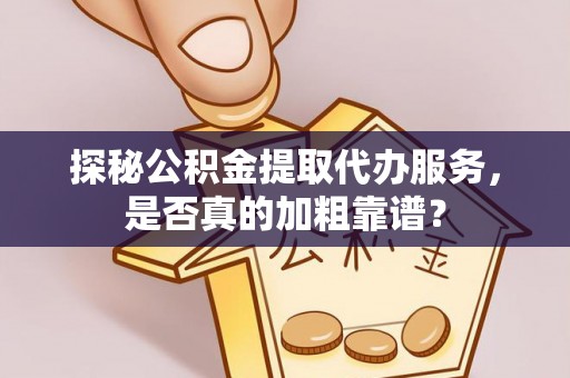 兴县探秘公积金提取代办服务，是否真的加粗靠谱？