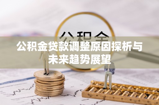 兴县公积金贷款调整原因探析与未来趋势展望