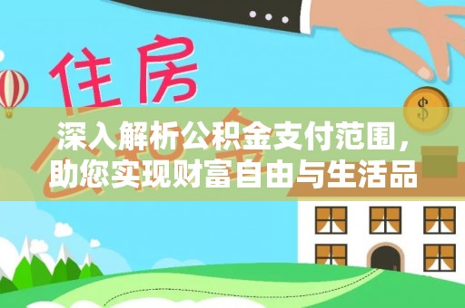 兴县深入解析公积金支付范围，助您实现财富自由与生活品质提升
