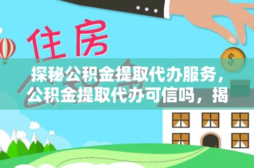 兴县探秘公积金提取代办服务，公积金提取代办可信吗，揭秘真相与选择指南