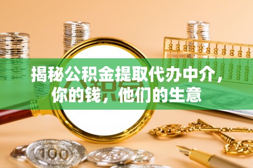 兴县揭秘公积金提取代办中介，你的钱，他们的生意