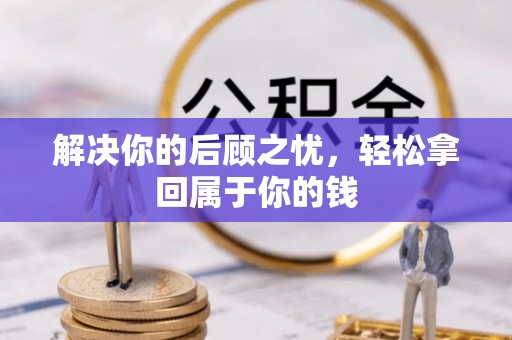 兴县解决你的后顾之忧，轻松拿回属于你的钱