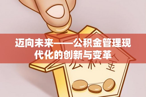 兴县迈向未来——公积金管理现代化的创新与变革