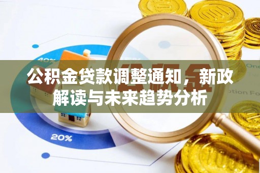 兴县公积金贷款调整通知，新政解读与未来趋势分析