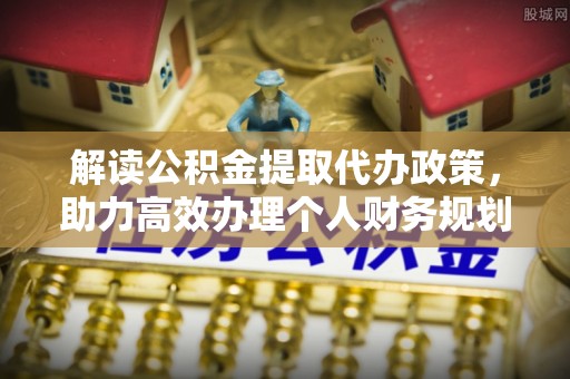 兴县解读公积金提取代办政策，助力高效办理个人财务规划