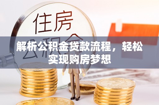 兴县解析公积金贷款流程，轻松实现购房梦想