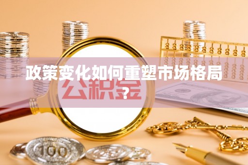 兴县政策变化如何重塑市场格局？