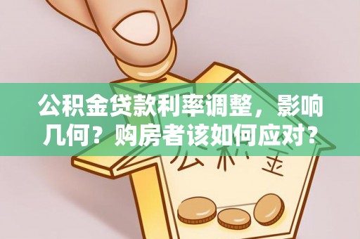 兴县公积金贷款利率调整，影响几何？购房者该如何应对？