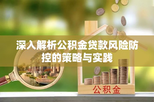 兴县深入解析公积金贷款风险防控的策略与实践