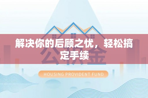 兴县解决你的后顾之忧，轻松搞定手续
