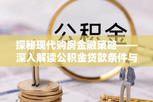 兴县探秘现代购房金融策略——深入解读公积金贷款条件与优势