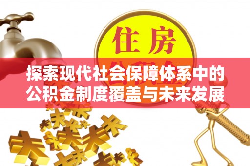 兴县探索现代社会保障体系中的公积金制度覆盖与未来发展