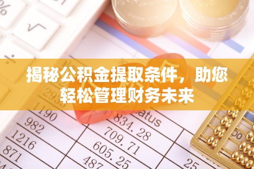 兴县揭秘公积金提取条件，助您轻松管理财务未来