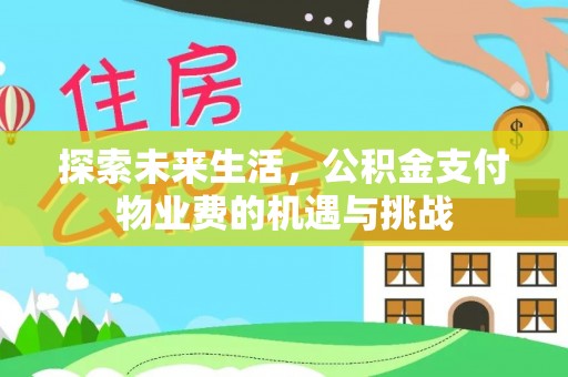 兴县探索未来生活，公积金支付物业费的机遇与挑战