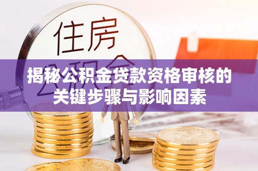 兴县揭秘公积金贷款资格审核的关键步骤与影响因素