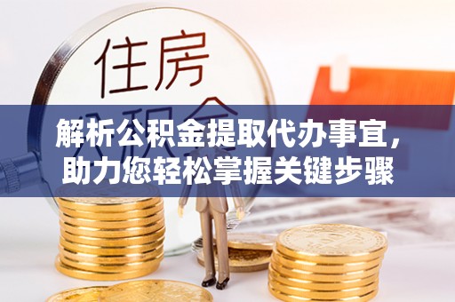兴县解析公积金提取代办事宜，助力您轻松掌握关键步骤