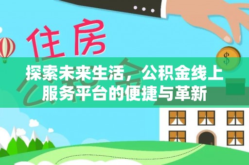 兴县探索未来生活，公积金线上服务平台的便捷与革新