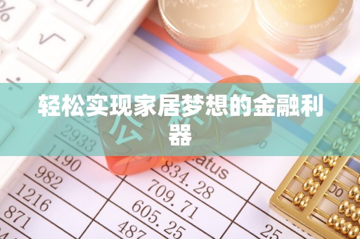 兴县轻松实现家居梦想的金融利器