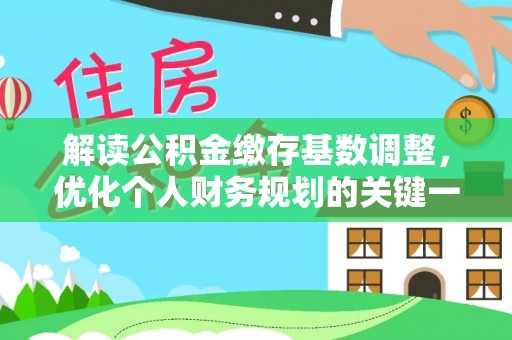 兴县解读公积金缴存基数调整，优化个人财务规划的关键一步