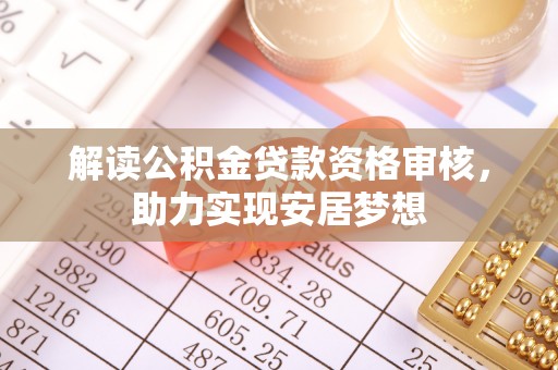 兴县解读公积金贷款资格审核，助力实现安居梦想