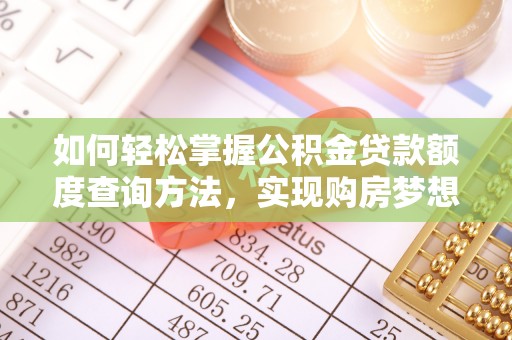 兴县如何轻松掌握公积金贷款额度查询方法，实现购房梦想？