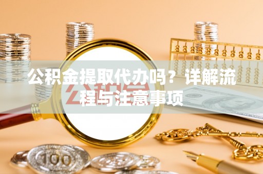 兴县公积金提取代办吗？详解流程与注意事项