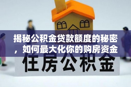 兴县揭秘公积金贷款额度的秘密，如何最大化你的购房资金