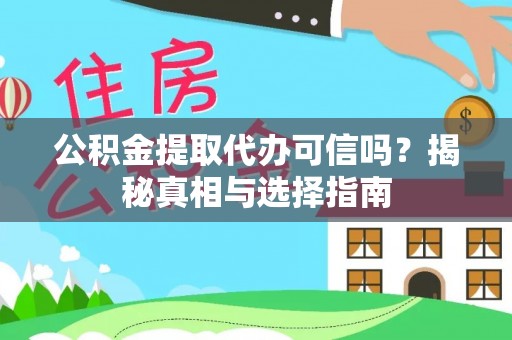兴县公积金提取代办可信吗？揭秘真相与选择指南