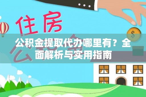 兴县公积金提取代办哪里有？全面解析与实用指南