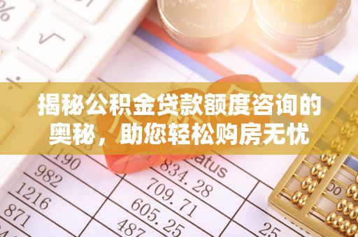 兴县揭秘公积金贷款额度咨询的奥秘，助您轻松购房无忧