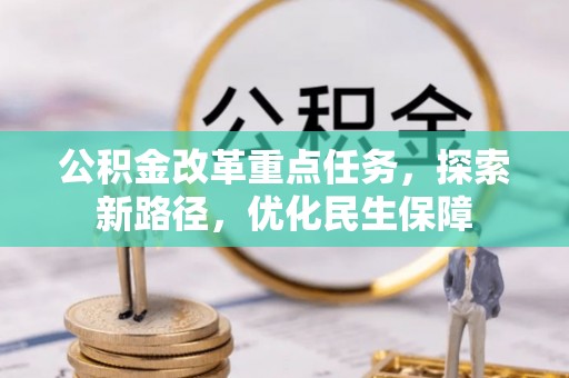 兴县公积金改革重点任务，探索新路径，优化民生保障