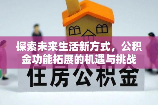 兴县探索未来生活新方式，公积金功能拓展的机遇与挑战
