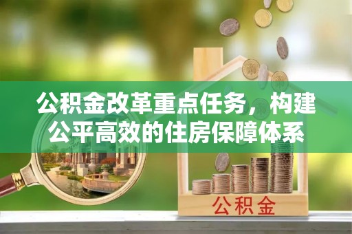 兴县公积金改革重点任务，构建公平高效的住房保障体系