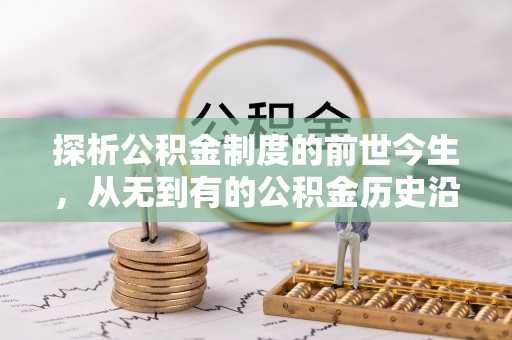兴县探析公积金制度的前世今生，从无到有的公积金历史沿革解析