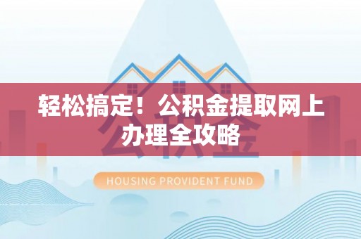 兴县轻松搞定！公积金提取网上办理全攻略