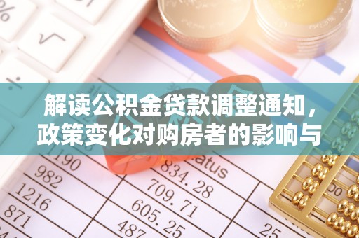 兴县解读公积金贷款调整通知，政策变化对购房者的影响与机遇