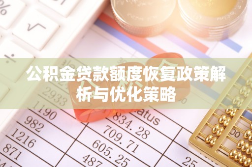 兴县公积金贷款额度恢复政策解析与优化策略