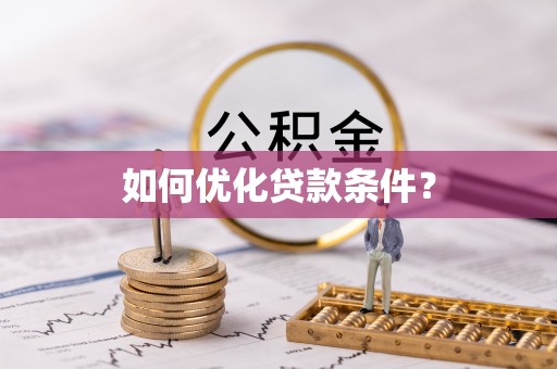兴县如何优化贷款条件？