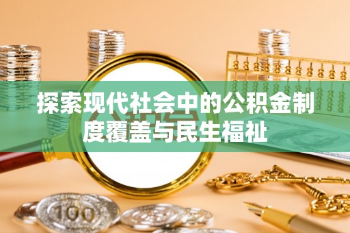 兴县探索现代社会中的公积金制度覆盖与民生福祉