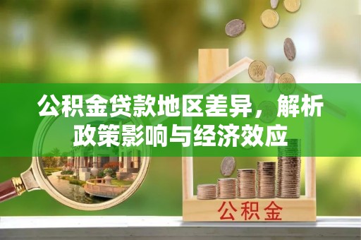 兴县公积金贷款地区差异，解析政策影响与经济效应
