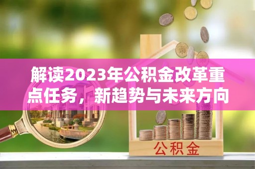 兴县解读2023年公积金改革重点任务，新趋势与未来方向