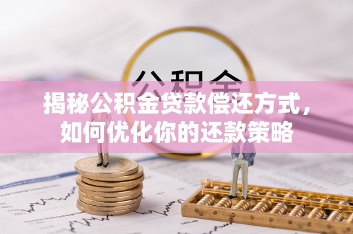 兴县揭秘公积金贷款偿还方式，如何优化你的还款策略