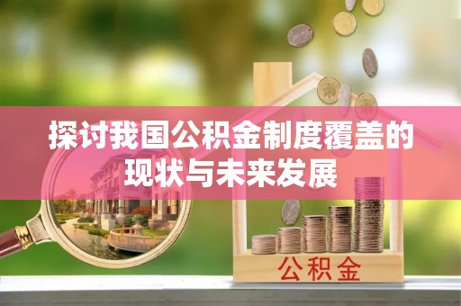 兴县探讨我国公积金制度覆盖的现状与未来发展